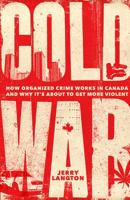 Cold War: How Organized Crime Works in Canada and Why It's Just About to Get More Violent 1443432563 Book Cover