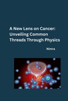 A New Lens on Cancer: Unveiling Common Threads Through Physics 3384251911 Book Cover