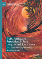 Truth, Justice, and Reparations in Peru, Uruguay, and South Korea: The Clash of Advocacy and Politics 9813349387 Book Cover