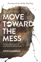 Move Toward the Mess: The Ultimate Fix for a Boring Christian Life 0781413370 Book Cover