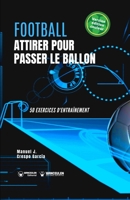 Football. Attirer pour passer le ballon: 50 exercices d'entraînement (version édition couleur) 8418831855 Book Cover