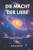 Die Macht Der Liebe: Eine Reise zwischen Spiritualität und Wissenschaft und universelle Weisheit B0FWBRJ2V1 Book Cover