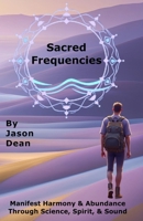 Sacred Frequencies: Manifest Harmony & Abundance Through Science, Spirit, & Sound B0FJL7R6MV Book Cover