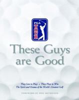 These Guys Are Good: They Live to Play, They Play to Win - The Spirit and Drama of the World's Greatest Golf (PGA Tour) 1933208007 Book Cover