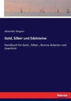 Gold, Silber und Edelsteine: Handbuch für Gold-, Silber-, Bronze-Arbeiter und Juweliere (German Edition) 3743389738 Book Cover