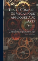 Traité Complet De Mécanique Appliquée Aux Arts: Contenant L'exposition Méthodique Des Théories Et Des Expériences Les Plus Utiles Pour Diriger Le ... Les Espèces De Machines 1020690151 Book Cover