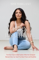 Burn Beautiful : From Burn Scars to Bold Fashion: What One Immigrant Woman's Story Can Teach You About Power and Possibility 1962417328 Book Cover