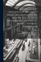 Catalogue Et Description Des Objets D'Art de L'Antiquita(c) Du Moyen-A[ge Et de La Renaissance 201449438X Book Cover