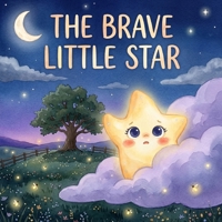 The Brave Little Star: A Gentle Bedtime Story About Shyness, Kindness, and Believing in Your Own Light (Picture Book for Kids Ages 3–7) B0H72185X1 Book Cover