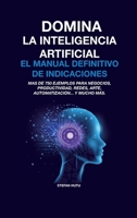 DOMINA LA INTELIGENCIA ARTIFICIAL: EL MANUAL DEFINITIVO DE INDICACIONES (Spanish Edition) 8409726521 Book Cover