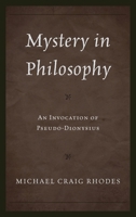 Mystery in Philosophy: An Invocation of Pseudo-Dionysius 0739192868 Book Cover