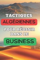 TACTIQUES ALGÉRIENNES POUR RÉUSSIR DANS LE BUSINESS: Optimiser vos affaires avec les techniques algériennes (French Edition) B0DT5W483W Book Cover