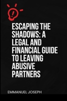 Escaping the Shadows: A Legal and Financial Guide to Leaving Abusive Partners: A Legal and Financial Guide to Leaving Abusive Partners" 3280550092 Book Cover
