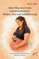 Mein Weg durch den Gestationsdiabetes: Wissen, Mut und Selbstfürsorge: Ein emotionaler, faktenbasierter Ratgeber 3961742979 Book Cover