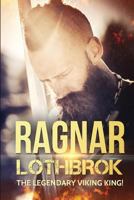 Ragnar Lothbrok: The Legendary Viking King! 1541344847 Book Cover