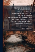 Teutsche Idiotismen, Provinzialismen, Volksausdrucke, Sprichwortlich U. A. Im Taglichen Leben Vorkommende Redensarten in Entsprechendes Latein Ubergetragen Und Nach Alphabet Geordnet 1276458029 Book Cover