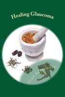 Healing Glaucoma: Natural Medicine for Self-Healing 1494265559 Book Cover