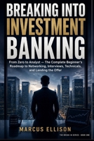 Breaking Into Investment Banking: From Zero to Analyst — The Complete Beginner's Roadmap to Networking, Interviews, Technicals, and Landing the Offer (The Break-In Series) B0HDJSLJ1N Book Cover