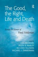 The Good, the Right, Life and Death: Essays in Honor of Fred Feldman 1138274690 Book Cover