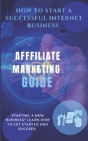 How to start a successful internet business: Affiliate Marketing Guide B0CKRC96PG Book Cover