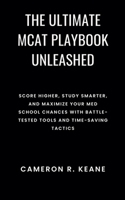 The Ultimate MCAT Playbook Unleashed: Score Higher, Study Smarter, and Maximize Your Med School Chances with Battle-Tested Tools and Time-Saving Tactics B0FB6VXMH8 Book Cover