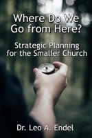 Where Do We Go from Here?: Strategic Planning for the Smaller Church B08F65SBBC Book Cover