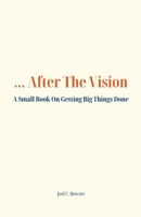 ...After the Vision: A Small Book On Getting Big Things Done B0GBYFVQ7F Book Cover