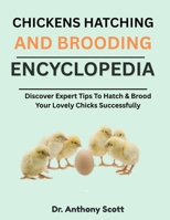 CHICKENS HATCHING AND BROODING ENCYCLOPEDIA: Discover Expert Tips To Hatch & Brood Your Lovely Chicks Successfully B0F7LPT2P6 Book Cover