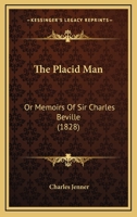 The Placid Man: Or Memoirs Of Sir Charles Beville 1141407965 Book Cover