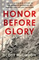 Honor Before Glory: The Epic World War II Story of the Japanese American GIs Who Rescued the Lost Battalion 0306824450 Book Cover