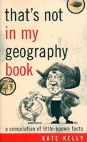 That's Not in My Geography Book: A Compilation of Little-Known Facts 1589793404 Book Cover