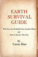 Earth Survival Guide: Why You are Probably from Another Planet and How to Survive This One 0966593138 Book Cover