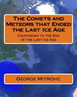 The Comets and Meteors that Ended the Last Ice Age: Countdown to the End of the Last Ice Age 1542434149 Book Cover