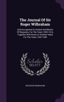The Journal Of Sir Roger Wilbraham: Solicitor-general In Ireland And Master Of Requests, For The Years 1593-1616, Together With Notes In Another Hand, For The Years 1642-1649 9389169755 Book Cover