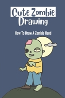 Cute Zombie Drawing: How To Draw A Zombie Hand: Zombie Drawing Step By Step null Book Cover
