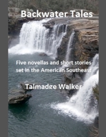 Backwater Tales: Five Novellas & Short Stories Set in the American Southeast 1717794807 Book Cover