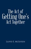 The Act of Getting One's ACT Together 1490736387 Book Cover