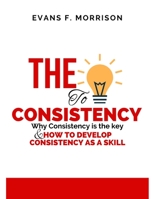 The Light to Consistency: Why consistency is the key & How to develop Consistency as a Skill B0BQ9KSB34 Book Cover