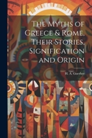 The Myths of Greece & Rome, Their Stories, Signification and Origin 1021511749 Book Cover