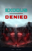 Exodus Denied: A Post-Apocalyptic Science Fiction Novel (book 3) ([SF / Fiction / Fantasy Series]) B0HBVSCXFJ Book Cover