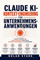 Claude KI-Kontext-Engineering für Unternehmensanwendungen: Systeme erstellen, die genaue Ergebnisse liefern durch kontrollierte Schlussfolgerung und Architektur (German Edition) B0HJ62GBC2 Book Cover