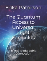 The Quantum Access to Universal Light Formulas: Mind -Body-Spirit Connection (Luminous Formulas) B0882HYVY4 Book Cover