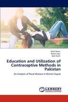 Education and Utilization of Contraceptive Methods in Pakistan: An Analysis of Rural Women in District Gujrat 3847348116 Book Cover