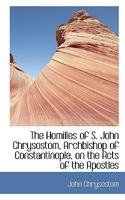 The Homilies of S. John Chrysostom, 1016951442 Book Cover