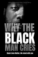 Why The Black Man Cries: Black Lives Matter, We Stand With You 1960065882 Book Cover