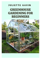 GREENHOUSE GARDENING FOR BEGINNERS: A COMPREHENSIVE GUIDE TO GROWING PLANTS YEAR-ROUND B0C5PH8CQ1 Book Cover