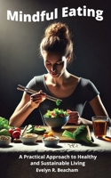Mindful Eating: A Practical Approach to Healthy and Sustainable Living B0DWNJHJXH Book Cover