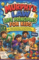 MURPHY'S LAW LIFE PRINCIPLES FOR KIDS: A Kid-Friendly Guide to Turning Silly Mistakes and Unexpected Problems into Smart Life Lessons B0H343VXHS Book Cover