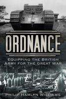 Ordnance: Equipping the British Army for the Great War 0750984414 Book Cover