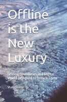 Offline is the New Luxury: Setting Boundaries in a Digital World Designed to Breach Them B0GTYKXC8G Book Cover